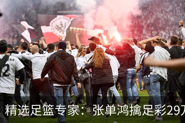 精选足篮专家：张单鸿擒足彩29万 孔磊中18万